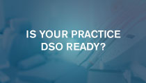 Is Your Practice DSO Ready?
